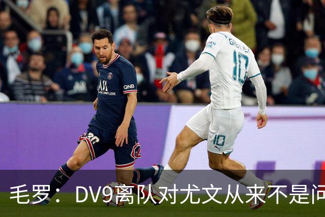 毛罗：DV9离队对尤文从来不是问题，新的中锋必须去成为最佳射手