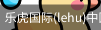 乐虎国际(lehu)中国官方网站
